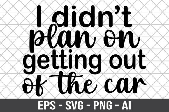 I Didn t Plan on Getting out of the Car Graphics and Crafts Review
