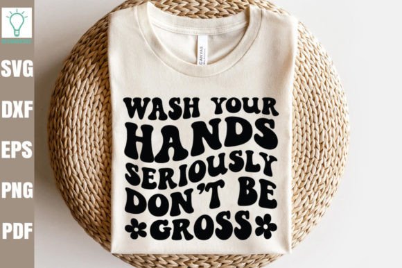 Wash Your Hands Seriously Don T Be Gross Graphics and Crafts